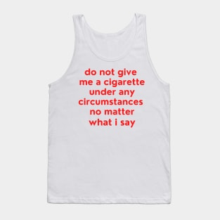 Do not give me a cigarette under any circumstances no matter what i say Tank Top